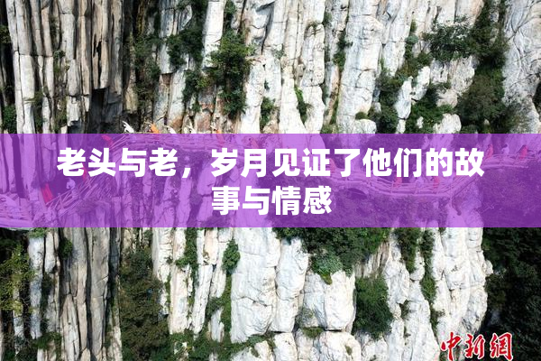 老头与老，岁月见证了他们的故事与情感