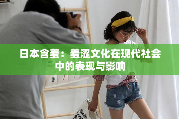 日本含羞：羞涩文化在现代社会中的表现与影响