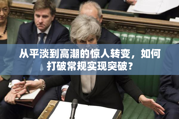 从平淡到高潮的惊人转变，如何打破常规实现突破？