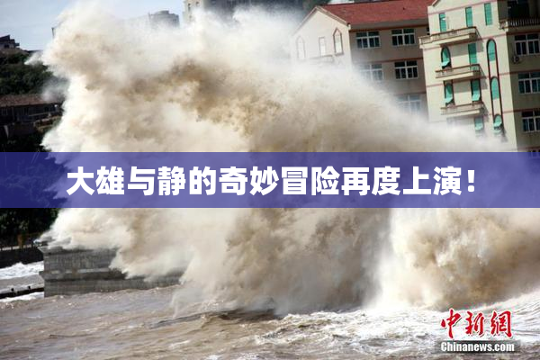 大雄与静的奇妙冒险再度上演！