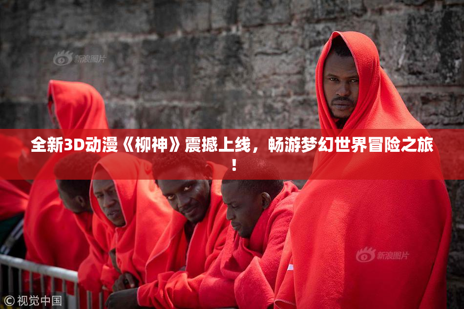 全新3D动漫《柳神》震撼上线，畅游梦幻世界冒险之旅！