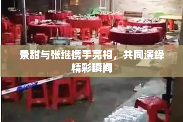 景甜与张继携手亮相，共同演绎精彩瞬间