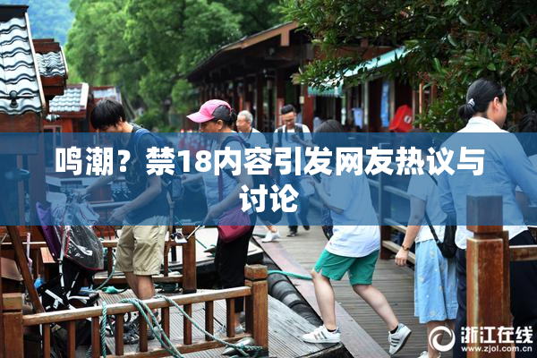 鸣潮？禁18内容引发网友热议与讨论