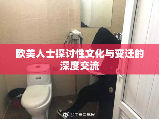 欧美人士探讨性文化与变迁的深度交流