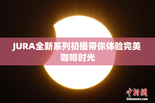 JURA全新系列初撮带你体验完美咖啡时光