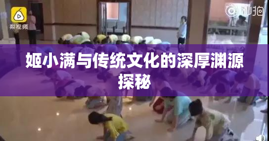 姬小满与传统文化的深厚渊源探秘