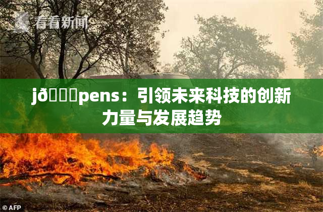 j🈚pens：引领未来科技的创新力量与发展趋势
