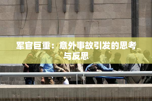 军官巨重：意外事故引发的思考与反思