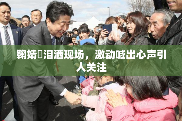鞠婧祎泪洒现场，激动喊出心声引人关注