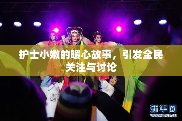 护士小嫩的暖心故事，引发全民关注与讨论
