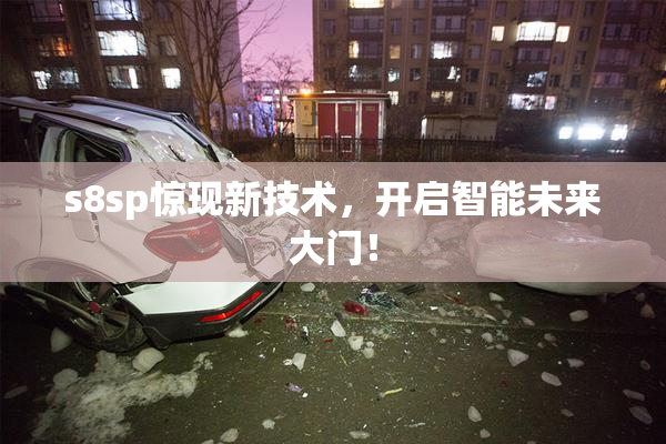 s8sp惊现新技术，开启智能未来大门！