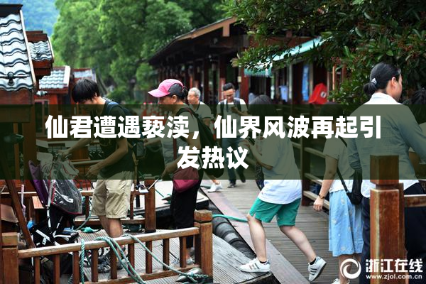 仙君遭遇亵渎，仙界风波再起引发热议