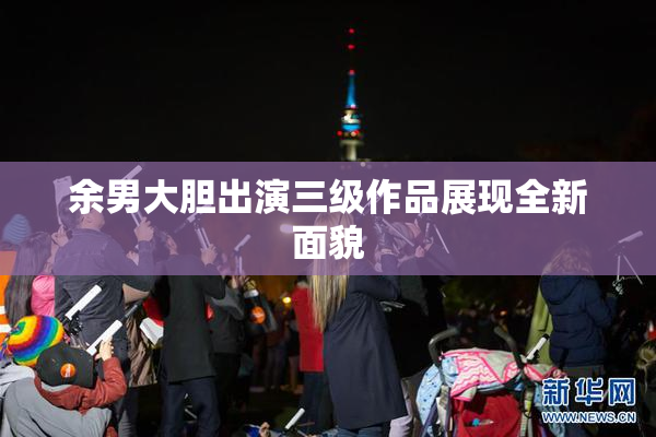 余男大胆出演三级作品展现全新面貌