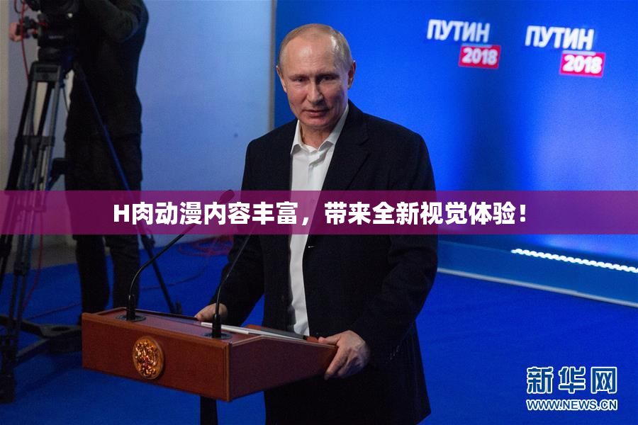 H肉动漫内容丰富，带来全新视觉体验！