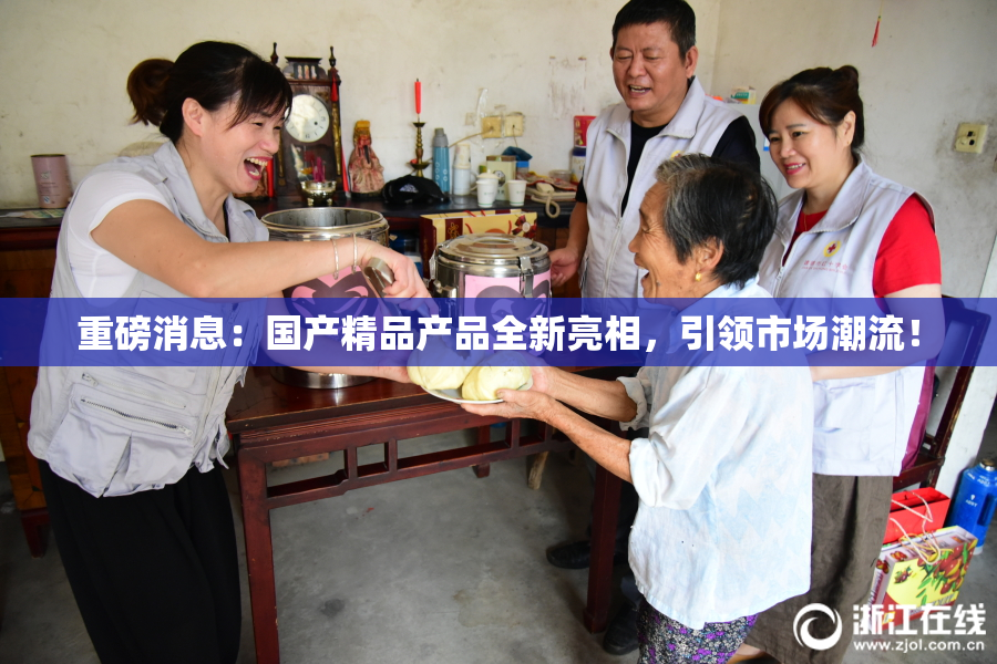 重磅消息：国产精品产品全新亮相，引领市场潮流！