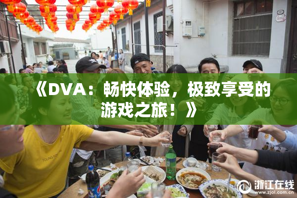 《DVA：畅快体验，极致享受的游戏之旅！》
