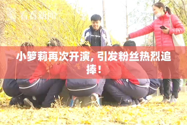 小箩莉再次开演, 引发粉丝热烈追捧！