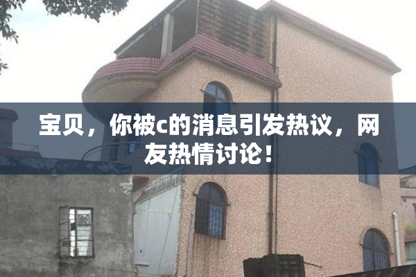 宝贝，你被c的消息引发热议，网友热情讨论！