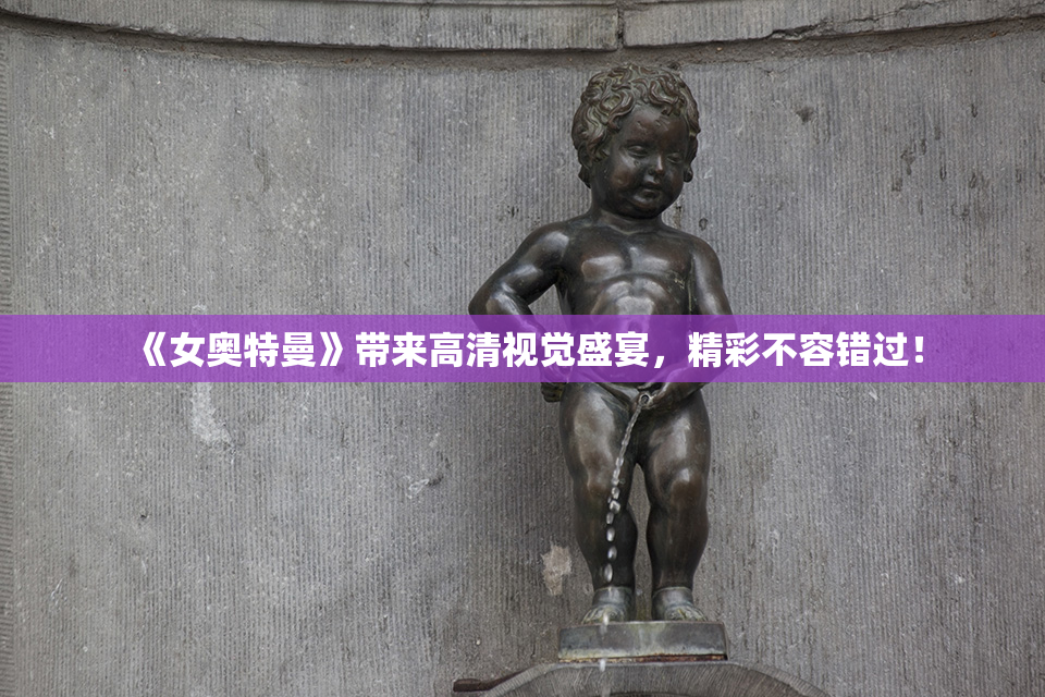 《女奥特曼》带来高清视觉盛宴，精彩不容错过！