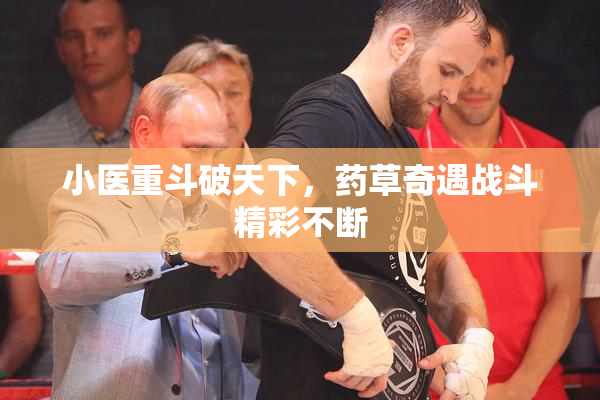 小医重斗破天下，药草奇遇战斗精彩不断