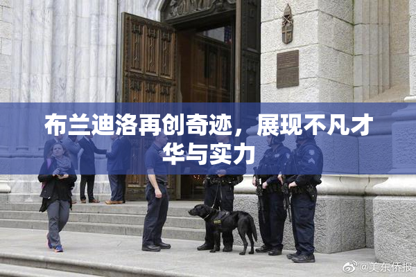 布兰迪洛再创奇迹，展现不凡才华与实力