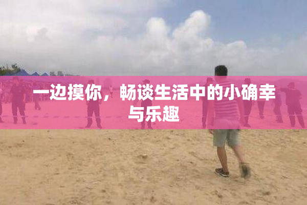 一边摸你，畅谈生活中的小确幸与乐趣