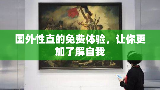 国外性直的免费体验，让你更加了解自我