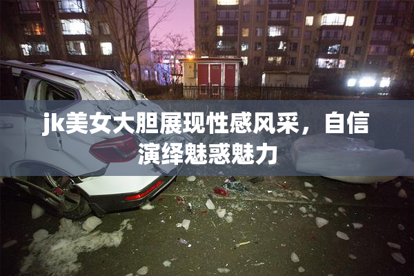 jk美女大胆展现性感风采，自信演绎魅惑魅力
