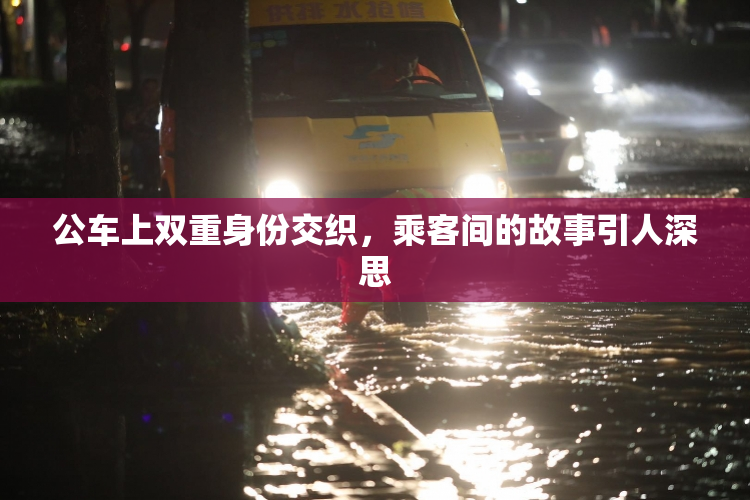 公车上双重身份交织，乘客间的故事引人深思