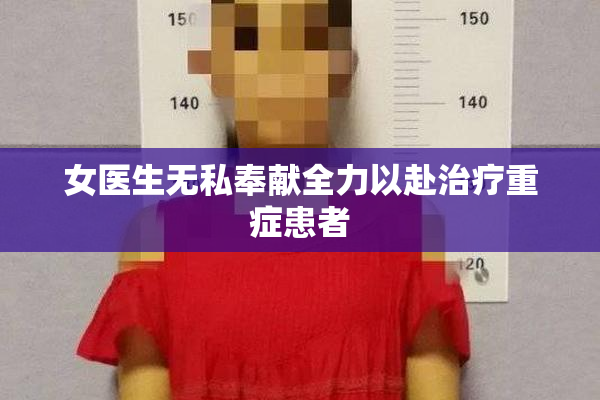 女医生无私奉献全力以赴治疗重症患者
