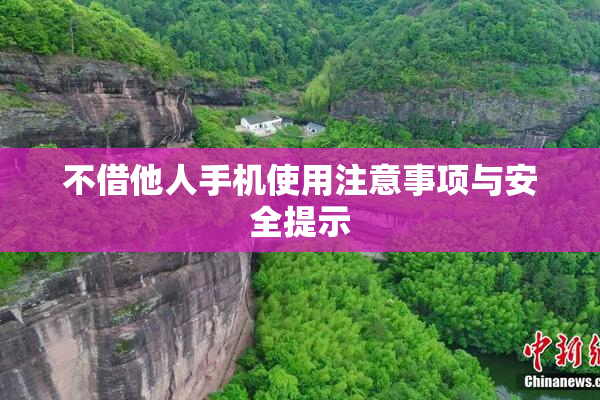 不借他人手机使用注意事项与安全提示