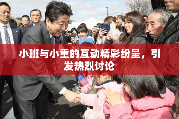 小班与小重的互动精彩纷呈，引发热烈讨论