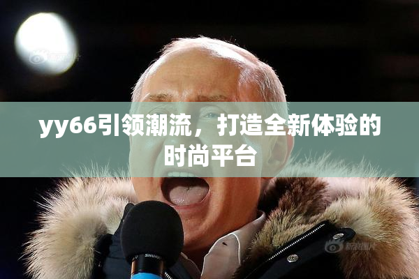 yy66引领潮流，打造全新体验的时尚平台