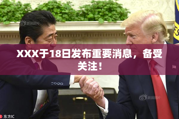 XXX于18日发布重要消息，备受关注！