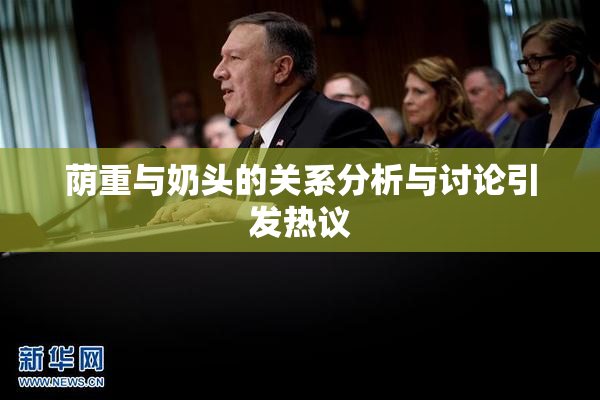 荫重与奶头的关系分析与讨论引发热议