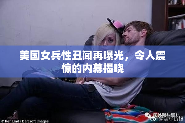 美国女兵性丑闻再曝光，令人震惊的内幕揭晓