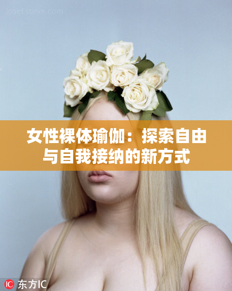 女性裸体瑜伽：探索自由与自我接纳的新方式