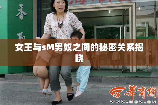 女王与sM男奴之间的秘密关系揭晓