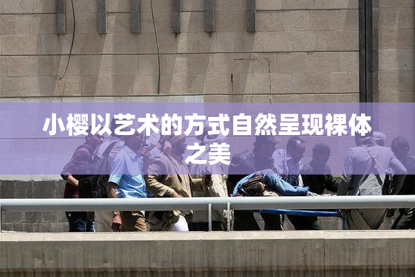 小樱以艺术的方式自然呈现裸体之美