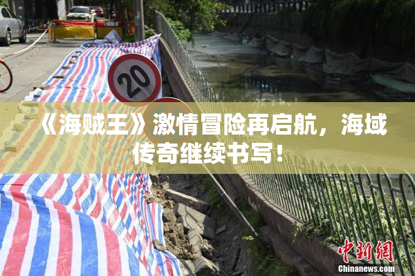 《海贼王》激情冒险再启航，海域传奇继续书写！