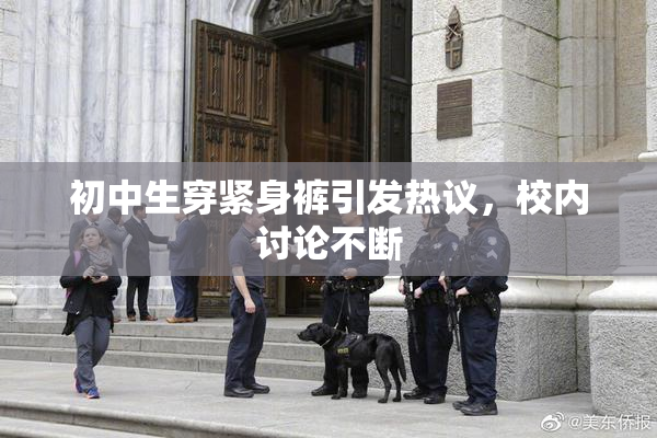 初中生穿紧身裤引发热议，校内讨论不断