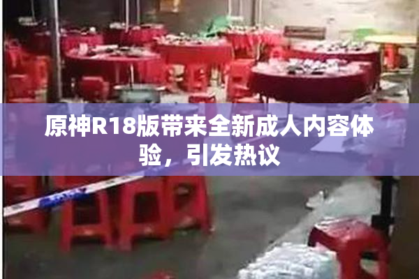 原神R18版带来全新成人内容体验，引发热议