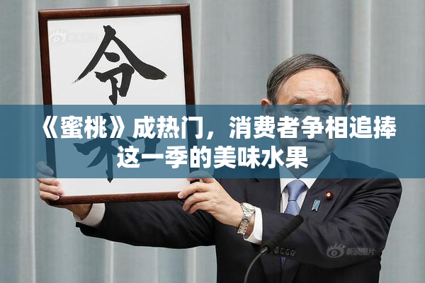《蜜桃》成热门，消费者争相追捧这一季的美味水果