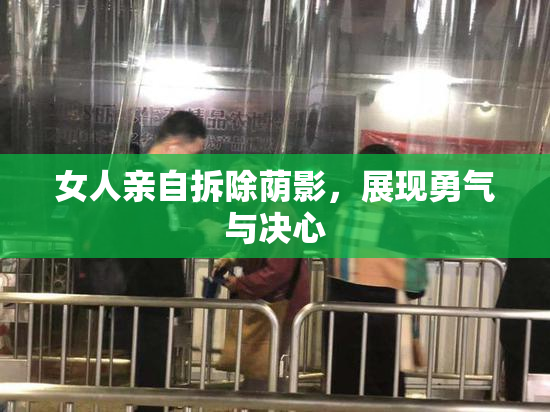 女人亲自拆除荫影，展现勇气与决心