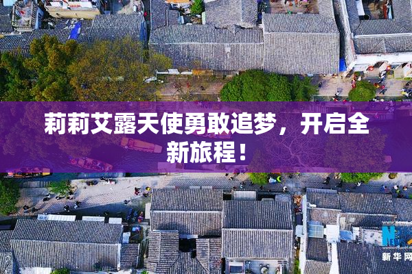 莉莉艾露天使勇敢追梦，开启全新旅程！