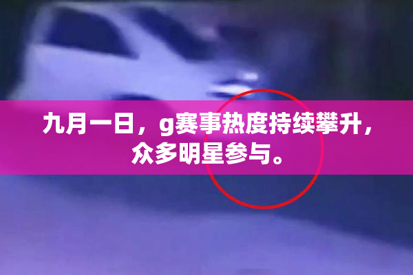 九月一日，g赛事热度持续攀升，众多明星参与。