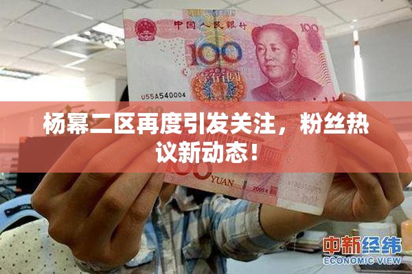 杨幂二区再度引发关注，粉丝热议新动态！