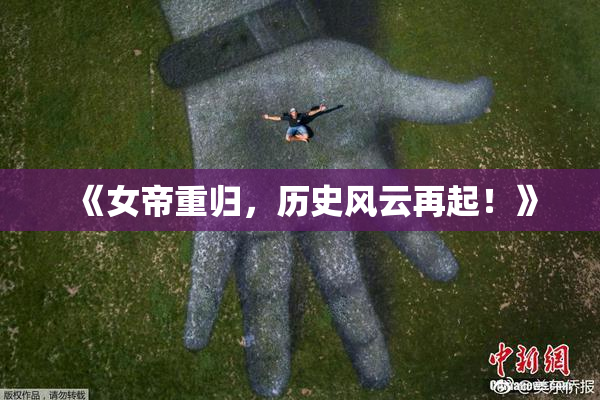 《女帝重归，历史风云再起！》