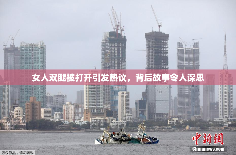 女人双腿被打开引发热议，背后故事令人深思