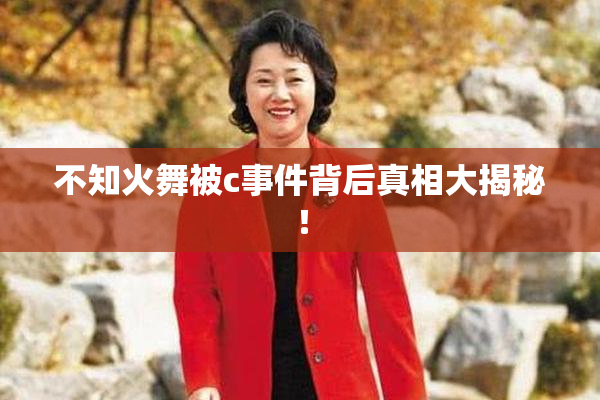 不知火舞被c事件背后真相大揭秘！